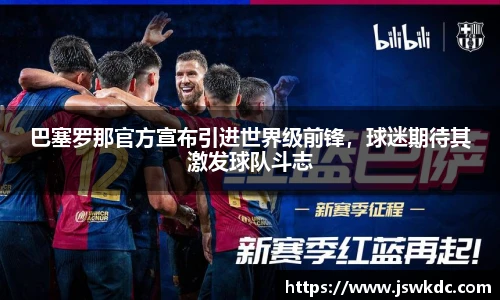 巴塞罗那官方宣布引进世界级前锋，球迷期待其激发球队斗志