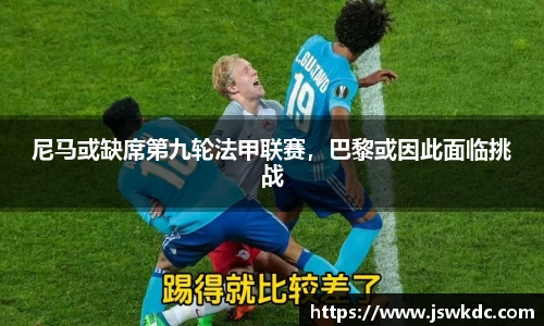 尼马或缺席第九轮法甲联赛，巴黎或因此面临挑战