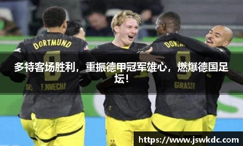 多特客场胜利，重振德甲冠军雄心，燃爆德国足坛！