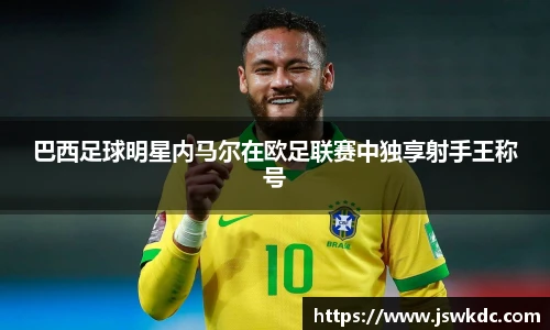 巴西足球明星内马尔在欧足联赛中独享射手王称号