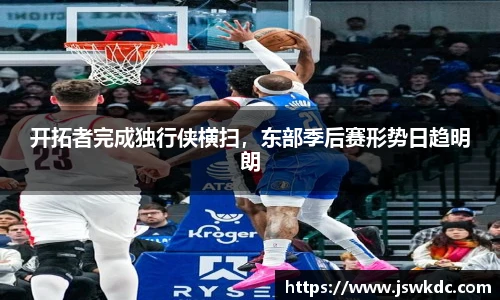 开拓者完成独行侠横扫，东部季后赛形势日趋明朗