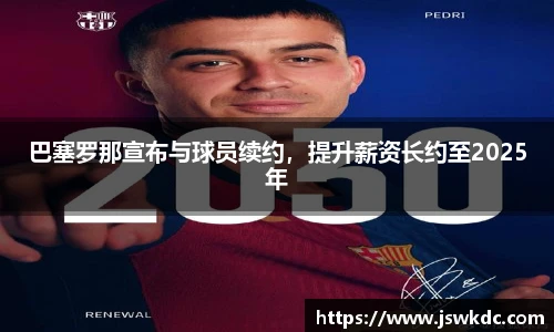 巴塞罗那宣布与球员续约，提升薪资长约至2025年