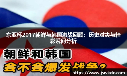 东亚杯2017朝鲜与韩国激战回顾：历史对决与精彩瞬间分析