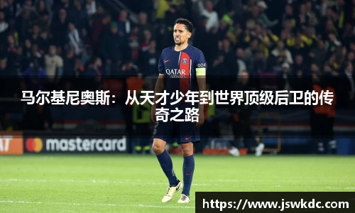 马尔基尼奥斯：从天才少年到世界顶级后卫的传奇之路